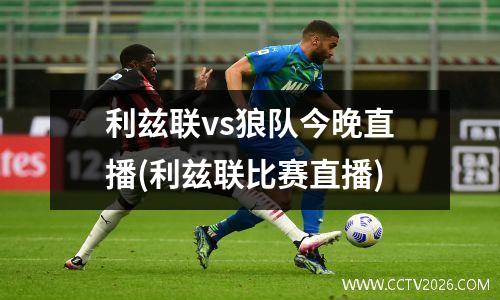 利兹联vs狼队今晚直播(利兹联比赛直播)