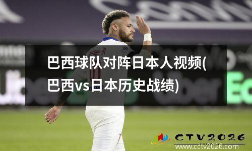 巴西球队对阵日本人视频(巴西vs日本历史战绩)