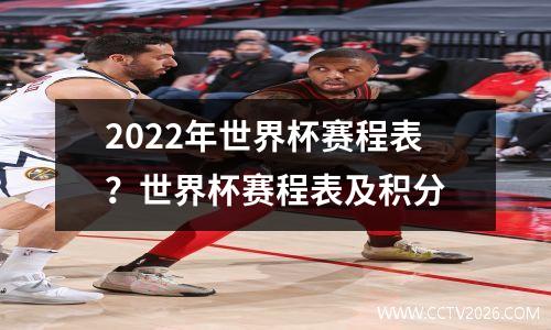 2022年世界杯赛程表？世界杯赛程表及积分