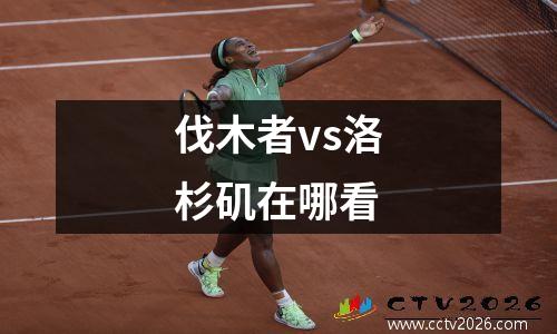 伐木者vs洛杉矶在哪看
