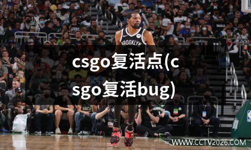 csgo复活点(csgo复活bug)