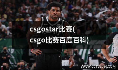 csgostar比赛(csgo比赛百度百科)