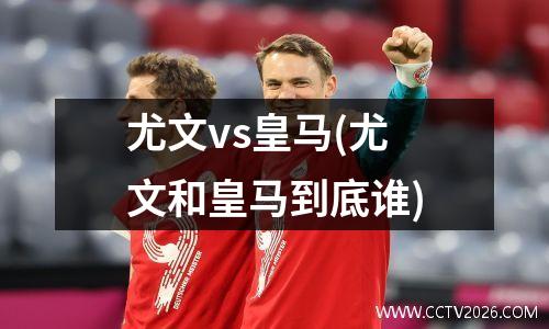 尤文vs皇马(尤文和皇马到底谁)