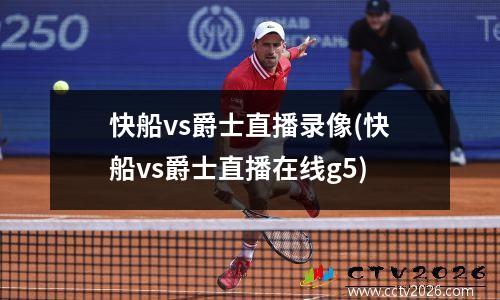 快船vs爵士直播录像(快船vs爵士直播在线g5)