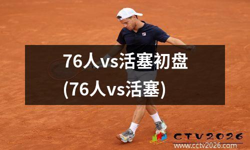 76人vs活塞初盘(76人vs活塞)