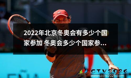 2022年北京冬奥会有多少个国家参加 冬奥会多少个国家参加