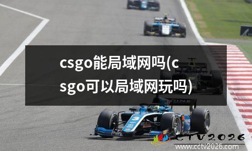 csgo能局域网吗(csgo可以局域网玩吗)