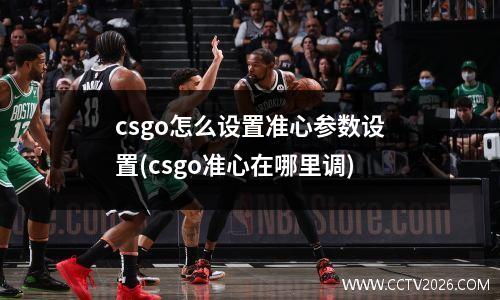 csgo怎么设置准心参数设置(csgo准心在哪里调)
