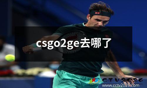 csgo2ge去哪了