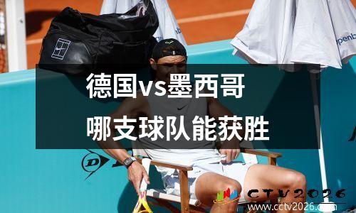 德国vs墨西哥哪支球队能获胜