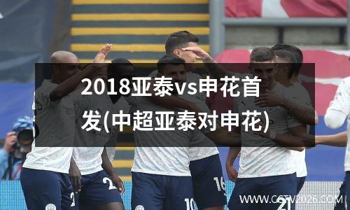 2018亚泰vs申花首发(中超亚泰对申花)