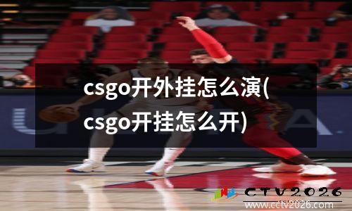 csgo开外挂怎么演(csgo开挂怎么开)