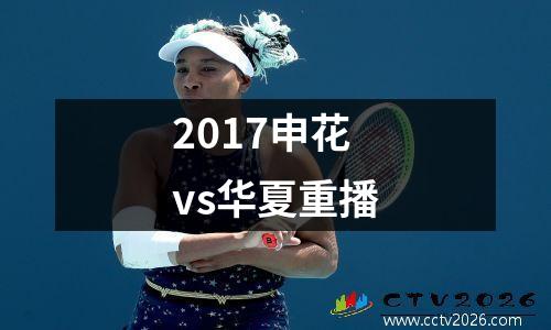 2017申花vs华夏重播