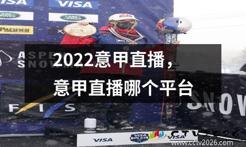 2022意甲直播，意甲直播哪个平台