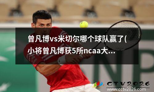 曾凡博vs米切尔哪个球队赢了(小将曾凡博获5所ncaa大学邀请)
