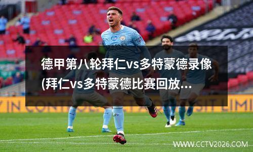 德甲第八轮拜仁vs多特蒙德录像(拜仁vs多特蒙德比赛回放)