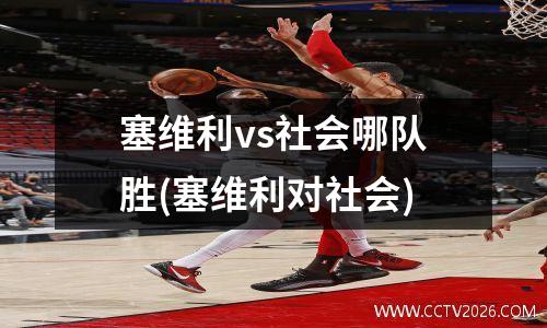 塞维利vs社会哪队胜(塞维利对社会)