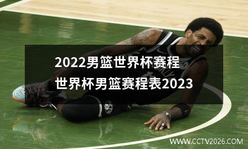 2022男篮世界杯赛程 世界杯男篮赛程表2023