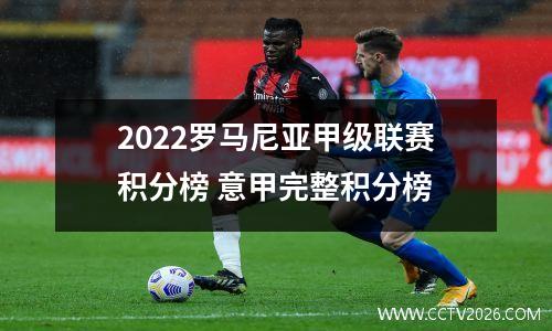 2022罗马尼亚甲级联赛积分榜 意甲完整积分榜