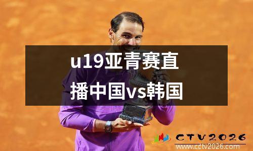 u19亚青赛直播中国vs韩国