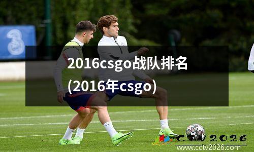 2016csgo战队排名(2016年csgo)