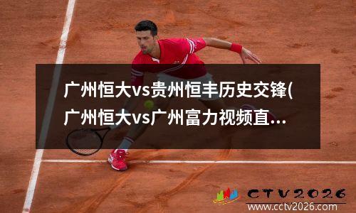 广州恒大vs贵州恒丰历史交锋(广州恒大vs广州富力视频直播)