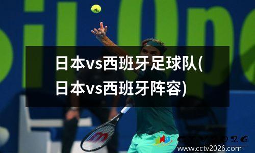 日本vs西班牙足球队(日本vs西班牙阵容)