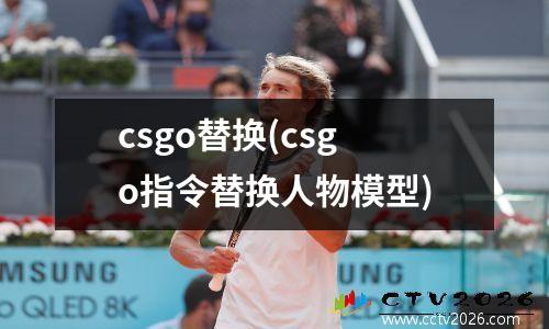 csgo替换(csgo指令替换人物模型)