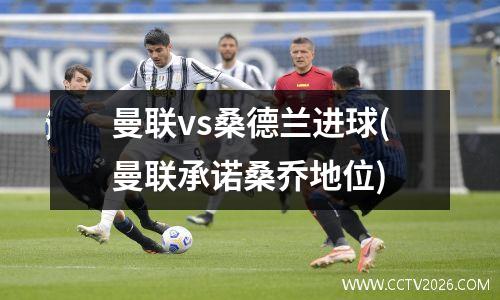 曼联vs桑德兰进球(曼联承诺桑乔地位)