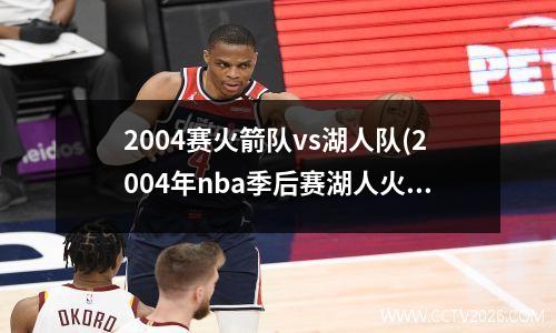 2004赛火箭队vs湖人队(2004年nba季后赛湖人火箭)