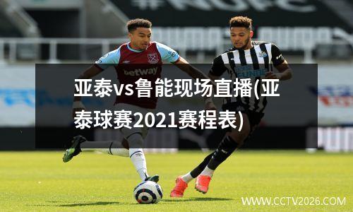 亚泰vs鲁能现场直播(亚泰球赛2021赛程表)