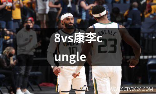 8vs康李cungle
