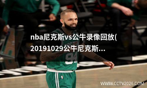 nba尼克斯vs公牛录像回放(20191029公牛尼克斯)