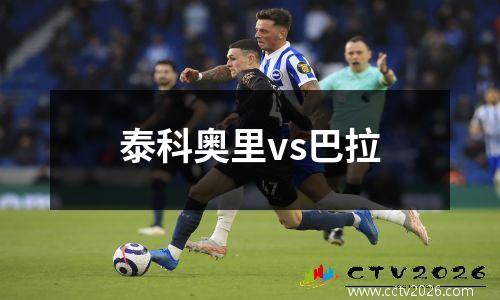 泰科奥里vs巴拉