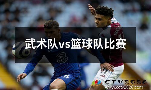 武术队vs篮球队比赛