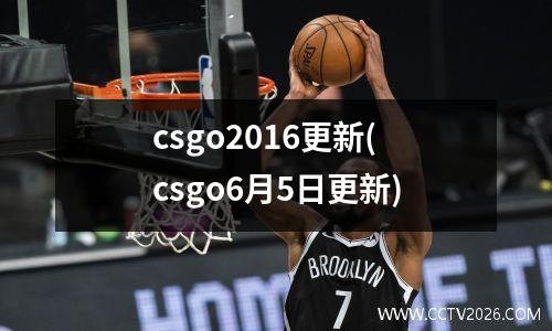 csgo2016更新(csgo6月5日更新)