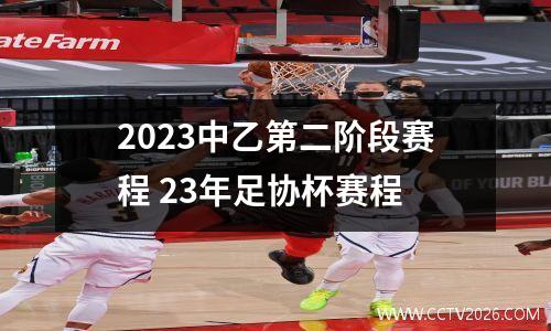 2023中乙第二阶段赛程 23年足协杯赛程