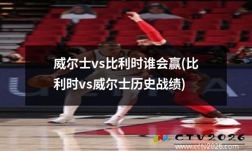 威尔士vs比利时谁会赢(比利时vs威尔士历史战绩)