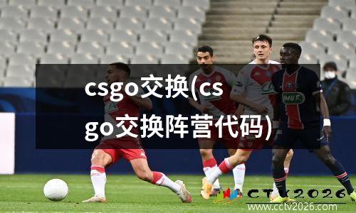 csgo交换(csgo交换阵营代码)