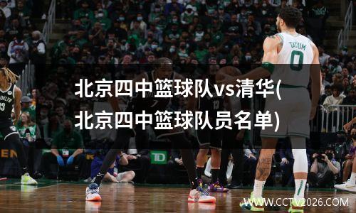 北京四中篮球队vs清华(北京四中篮球队员名单)