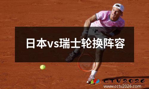 日本vs瑞士轮换阵容