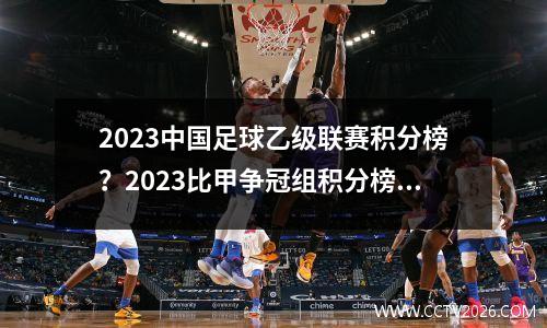 2023中国足球乙级联赛积分榜？2023比甲争冠组积分榜怎么算