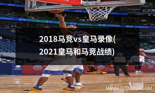 2018马竞vs皇马录像(2021皇马和马竞战绩)