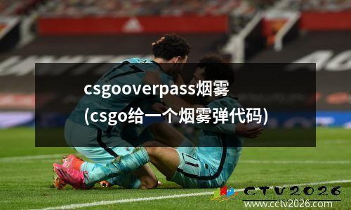 csgooverpass烟雾(csgo给一个烟雾弹代码)