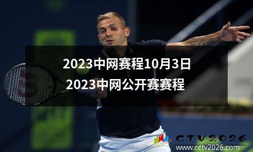 2023中网赛程10月3日 2023中网公开赛赛程