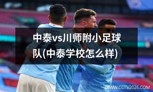 中泰vs川师附小足球队(中泰学校怎么样)
