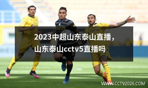 2023中超山东泰山直播，山东泰山cctv5直播吗
