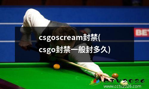 csgoscream封禁(csgo封禁一般封多久)