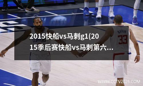 2015快船vs马刺g1(2015季后赛快船vs马刺第六场)