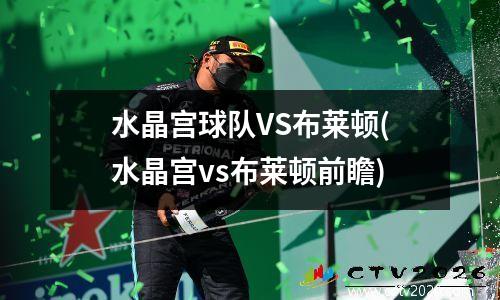 水晶宫球队VS布莱顿(水晶宫vs布莱顿前瞻)
